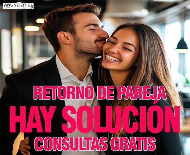  AUTENTICO RETORNO DE PAREJA -CONSULTAS GRATIS- ES AHORA!!-